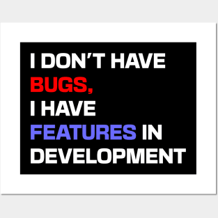 I don't have bugs, I have features in development Posters and Art